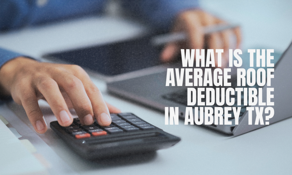 average roof deductible Aubrey TX insurance claim cost calculator and policy review